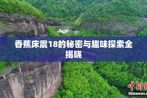 香蕉床震18的秘密与趣味探索全揭晓