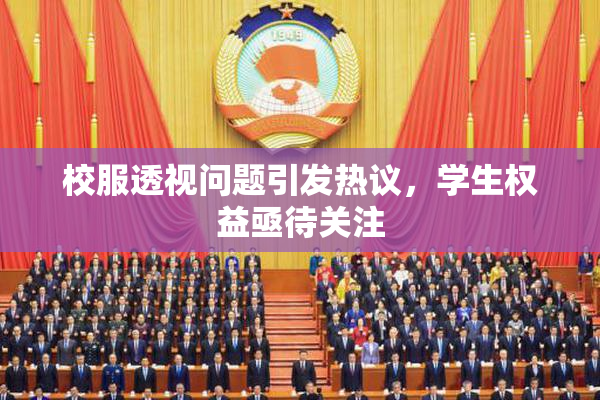 校服透视问题引发热议，学生权益亟待关注