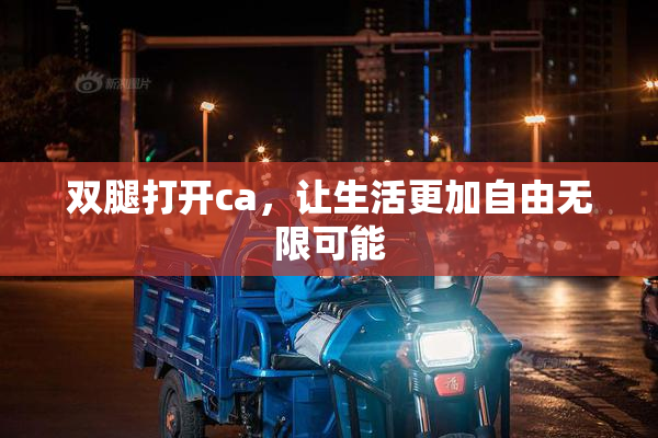 双腿打开ca，让生活更加自由无限可能