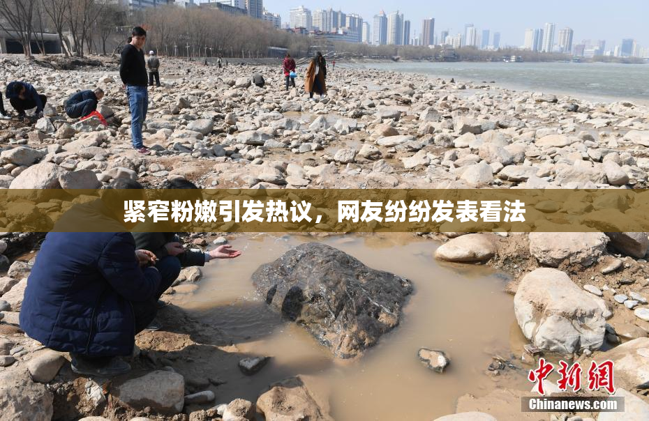 紧窄粉嫩引发热议，网友纷纷发表看法