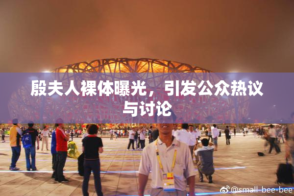殷夫人裸体曝光，引发公众热议与讨论