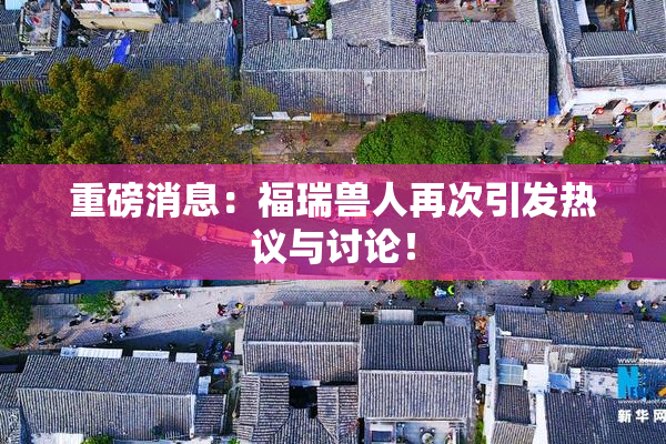 重磅消息：福瑞兽人再次引发热议与讨论！