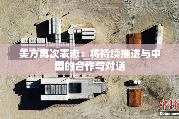 美方再次表态：将持续推进与中国的合作与对话