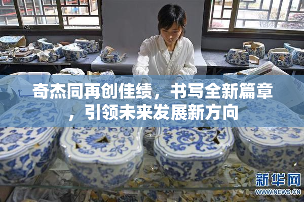 奇杰同再创佳绩，书写全新篇章，引领未来发展新方向