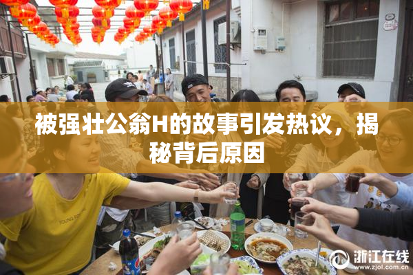 被强壮公翁H的故事引发热议，揭秘背后原因