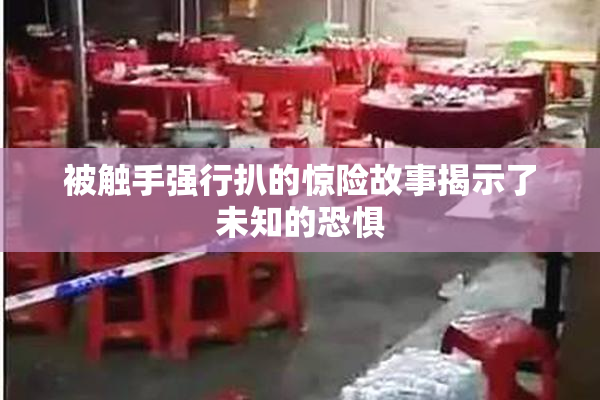 被触手强行扒的惊险故事揭示了未知的恐惧