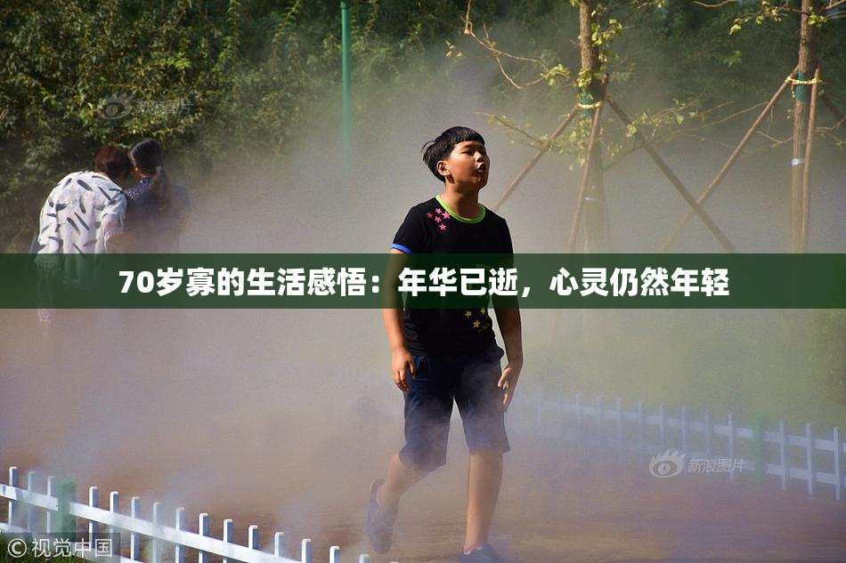 70岁寡的生活感悟：年华已逝，心灵仍然年轻