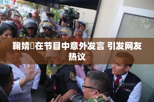鞠婧祎在节目中意外发言 引发网友热议