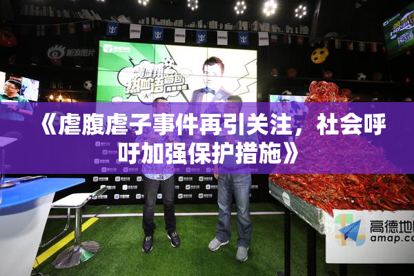 《虐腹虐子事件再引关注，社会呼吁加强保护措施》