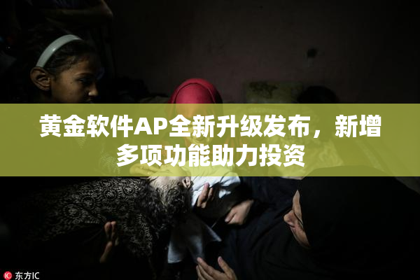 黄金软件AP全新升级发布，新增多项功能助力投资
