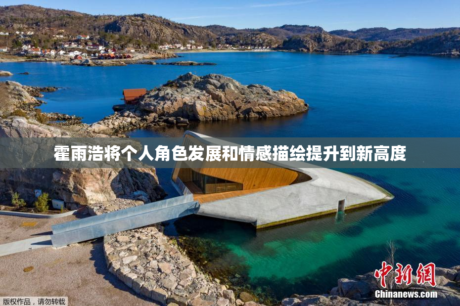 霍雨浩将个人角色发展和情感描绘提升到新高度