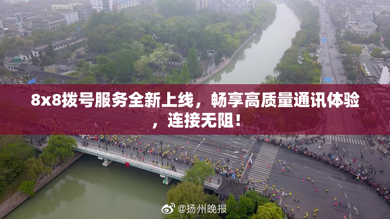 8x8拨号服务全新上线，畅享高质量通讯体验，连接无阻！