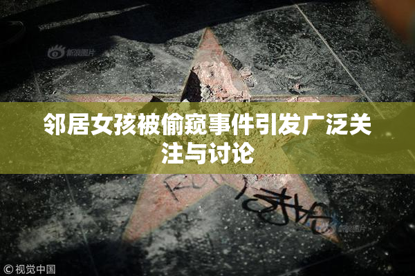 邻居女孩被偷窥事件引发广泛关注与讨论