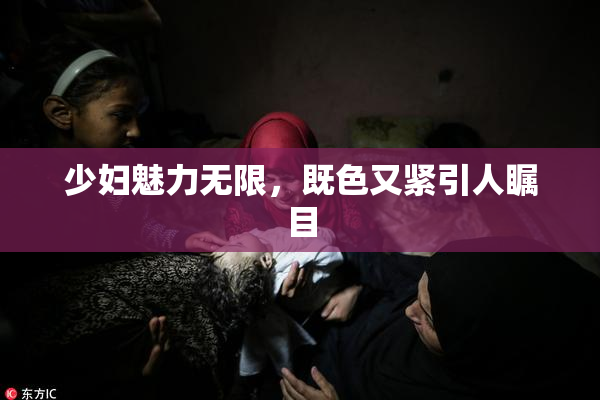 少妇魅力无限，既色又紧引人瞩目