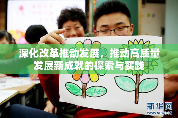 深化改革推动发展，推动高质量发展新成就的探索与实践