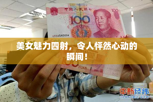 美女魅力四射，令人怦然心动的瞬间！