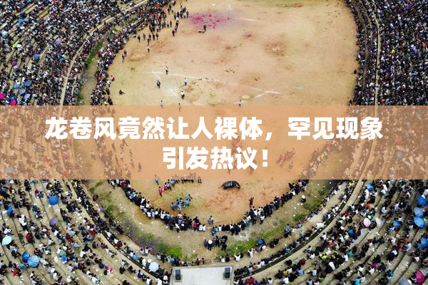 龙卷风竟然让人裸体，罕见现象引发热议！