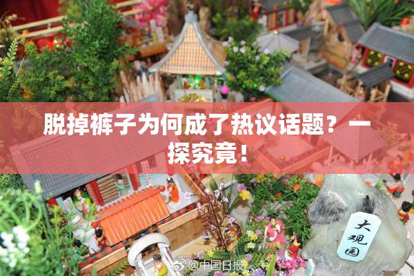 脱掉裤子为何成了热议话题？一探究竟！