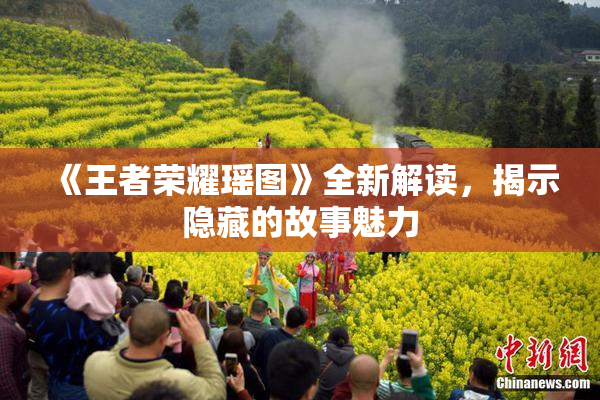 《王者荣耀瑶图》全新解读，揭示隐藏的故事魅力