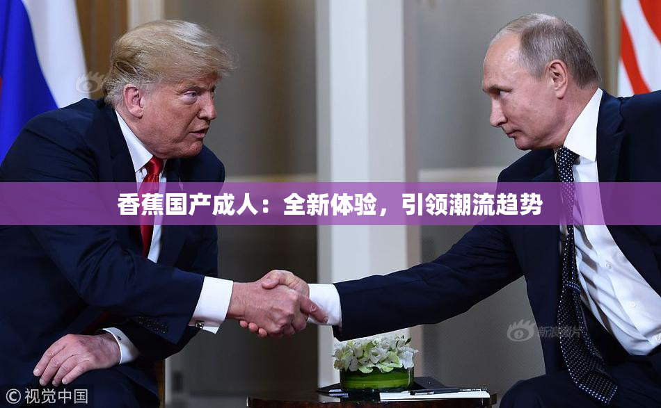 香蕉国产成人：全新体验，引领潮流趋势