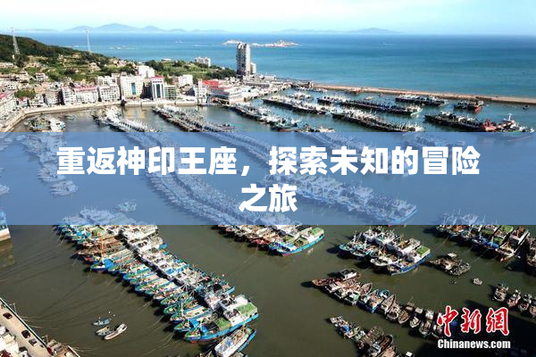 重返神印王座，探索未知的冒险之旅