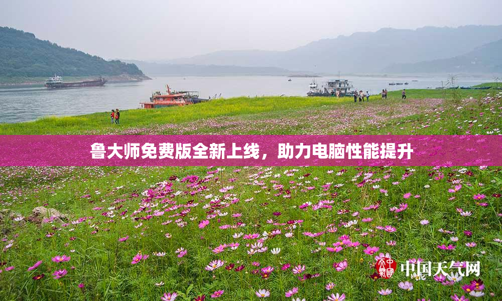 鲁大师免费版全新上线，助力电脑性能提升