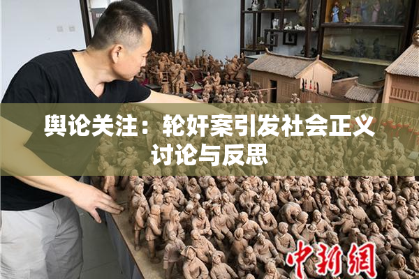 舆论关注：轮奸案引发社会正义讨论与反思