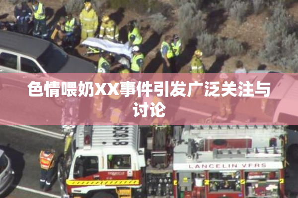 色情喂奶XX事件引发广泛关注与讨论