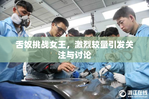 舌奴挑战女王，激烈较量引发关注与讨论