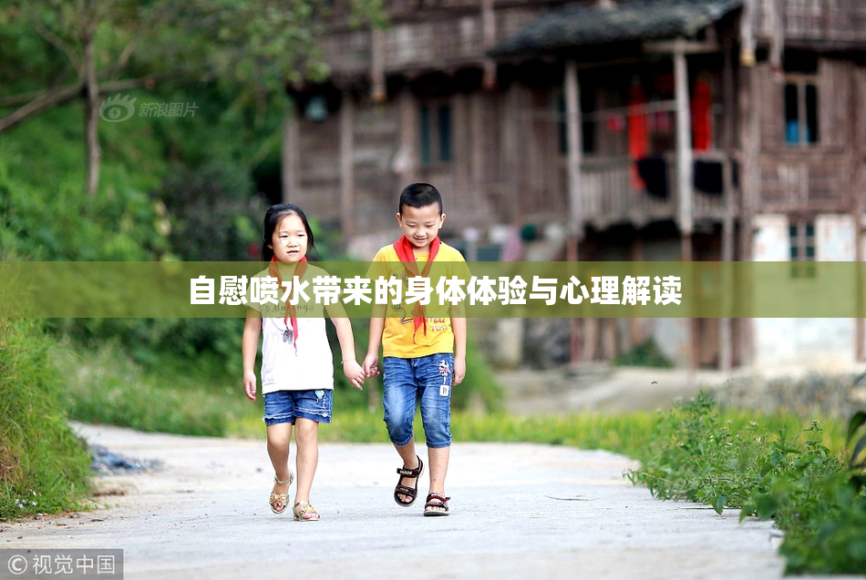 自慰喷水带来的身体体验与心理解读