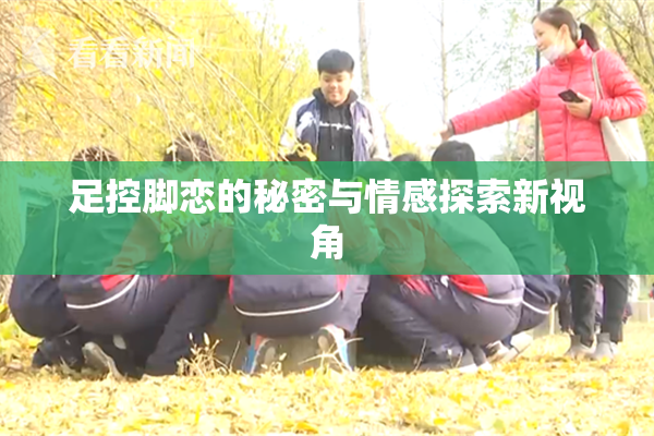 足控脚恋的秘密与情感探索新视角