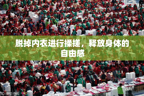 脱掉内衣进行揉搓，释放身体的自由感