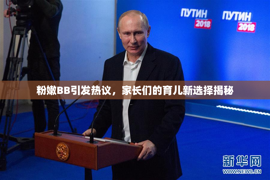 粉嫩BB引发热议，家长们的育儿新选择揭秘