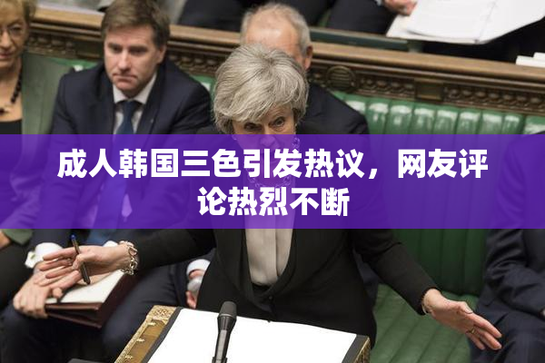 成人韩国三色引发热议，网友评论热烈不断