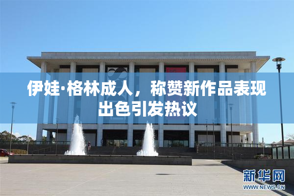 伊娃·格林成人，称赞新作品表现出色引发热议