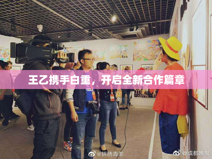王乙携手白重，开启全新合作篇章