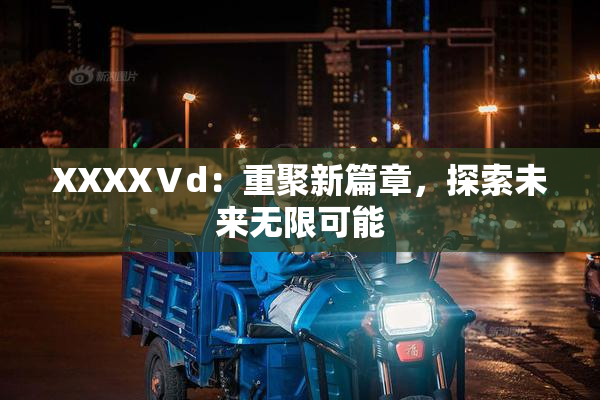 XXXXⅤd：重聚新篇章，探索未来无限可能