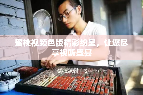 蜜桃视频色版精彩纷呈，让您尽享视听盛宴