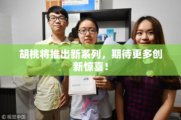 胡桃将推出新系列，期待更多创新惊喜！