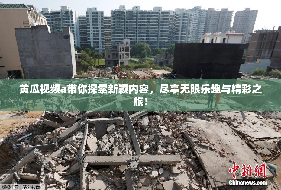 黄瓜视频a带你探索新颖内容，尽享无限乐趣与精彩之旅！