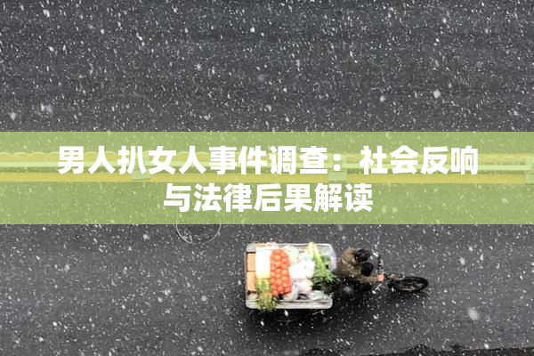 男人扒女人事件调查：社会反响与法律后果解读