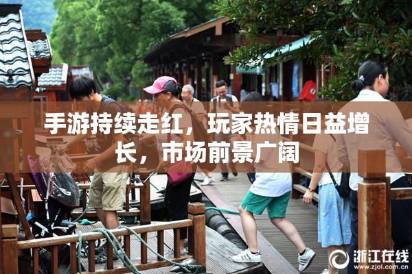 手游持续走红，玩家热情日益增长，市场前景广阔