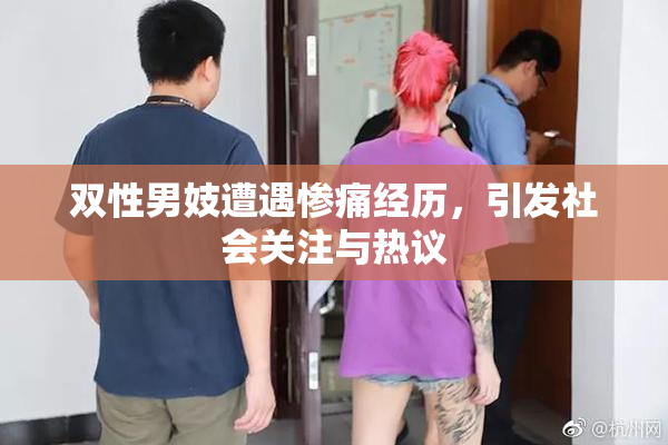 双性男妓遭遇惨痛经历，引发社会关注与热议
