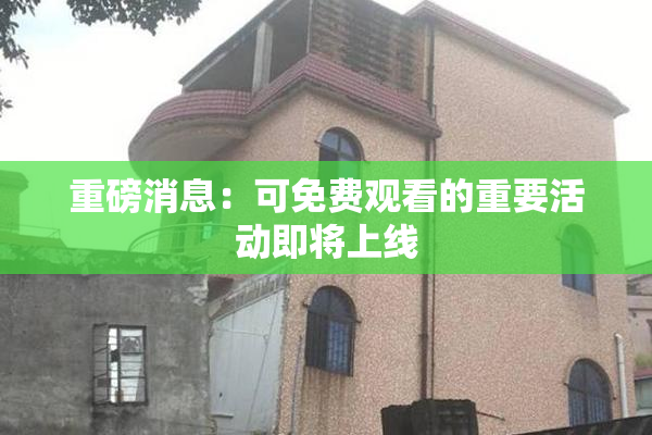 重磅消息：可免费观看的重要活动即将上线