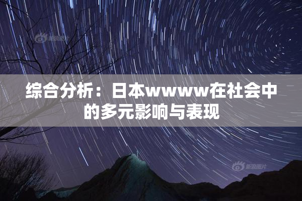 综合分析：日本wwww在社会中的多元影响与表现