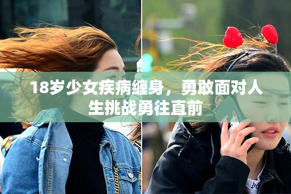 18岁少女疾病缠身，勇敢面对人生挑战勇往直前