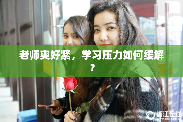 老师爽好紧，学习压力如何缓解？