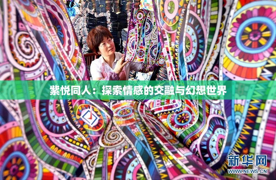 紫悦同人：探索情感的交融与幻想世界