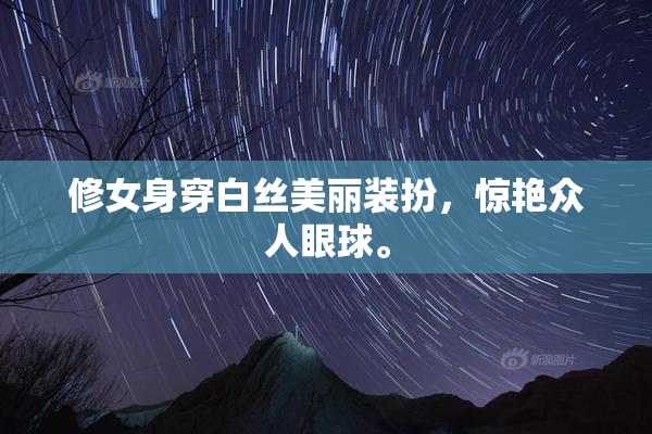 修女身穿白丝美丽装扮，惊艳众人眼球。