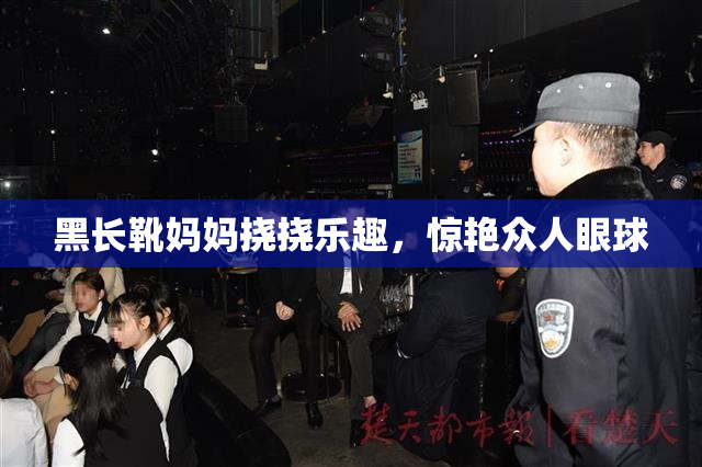 黑长靴妈妈挠挠乐趣，惊艳众人眼球
